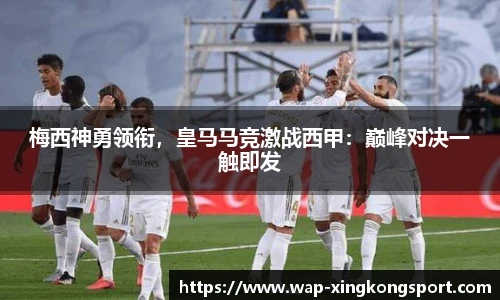梅西神勇领衔，皇马马竞激战西甲：巅峰对决一触即发