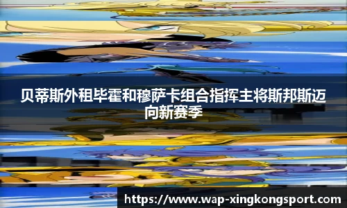 贝蒂斯外租毕霍和穆萨卡组合指挥主将斯邦斯迈向新赛季