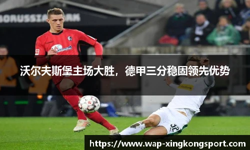 沃尔夫斯堡主场大胜，德甲三分稳固领先优势