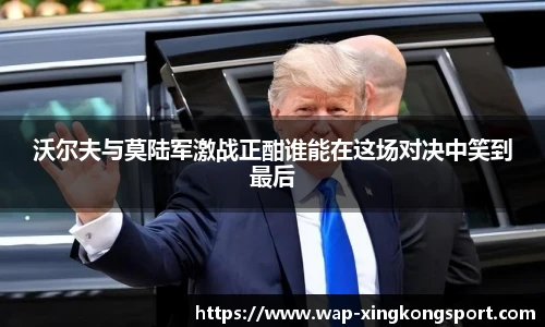 沃尔夫与莫陆军激战正酣谁能在这场对决中笑到最后