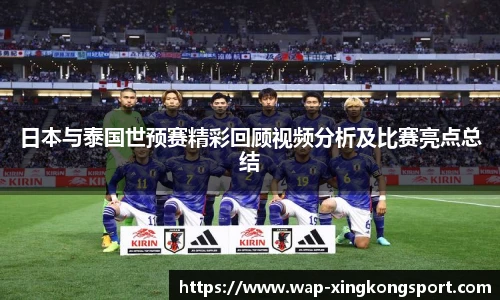日本与泰国世预赛精彩回顾视频分析及比赛亮点总结