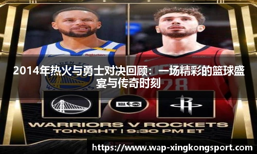 2014年热火与勇士对决回顾：一场精彩的篮球盛宴与传奇时刻
