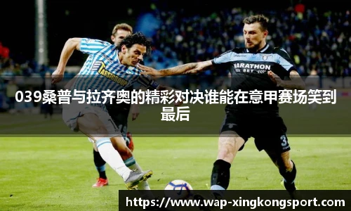 039桑普与拉齐奥的精彩对决谁能在意甲赛场笑到最后