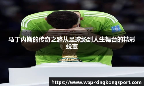 马丁内斯的传奇之路从足球场到人生舞台的精彩蜕变